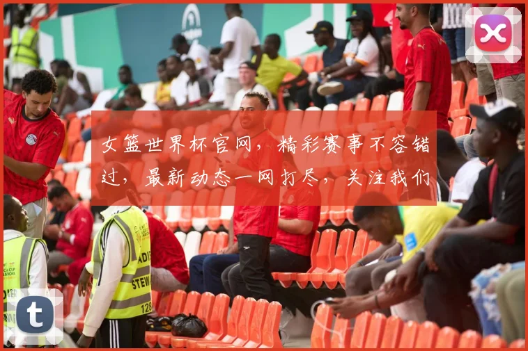 女篮世界杯官网，精彩赛事不容错过，最新动态一网打尽，关注我们，共赏篮球魅力