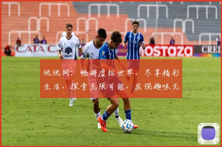 玩玩网：畅游虚拟世界，尽享精彩生活，探索无限可能，发现趣味无限
