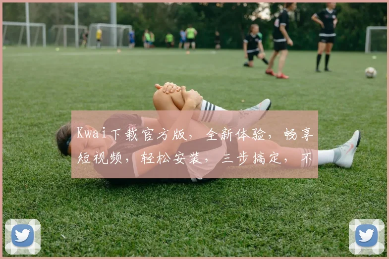 Kwai下载官方版，全新体验，畅享短视频，轻松安装，三步搞定，不容错过