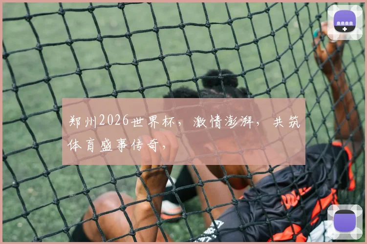 郑州2026世界杯，激情澎湃，共筑体育盛事传奇，